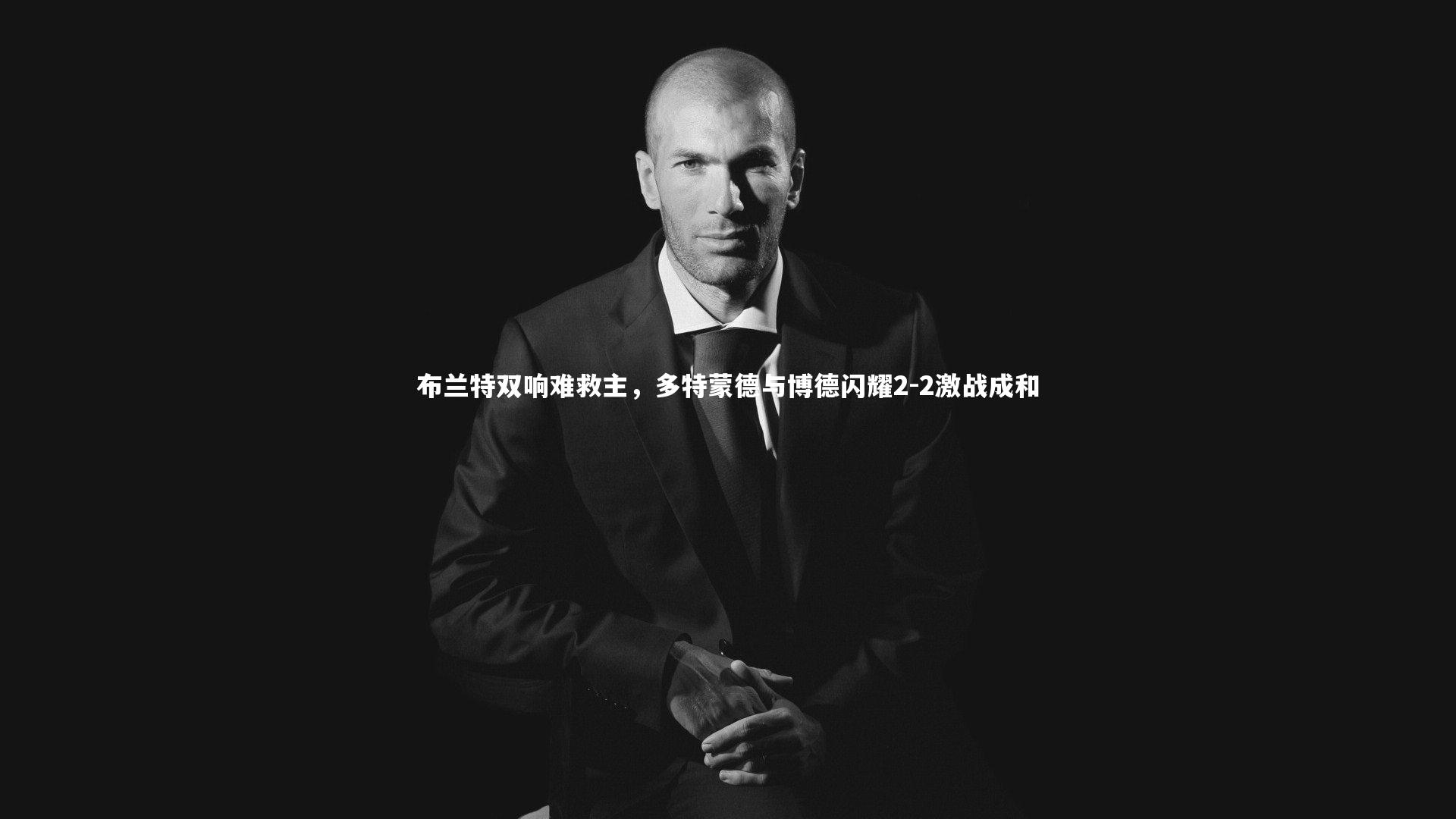 南宫28-布兰特双响难救主，多特蒙德与博德闪耀2-2激战成和