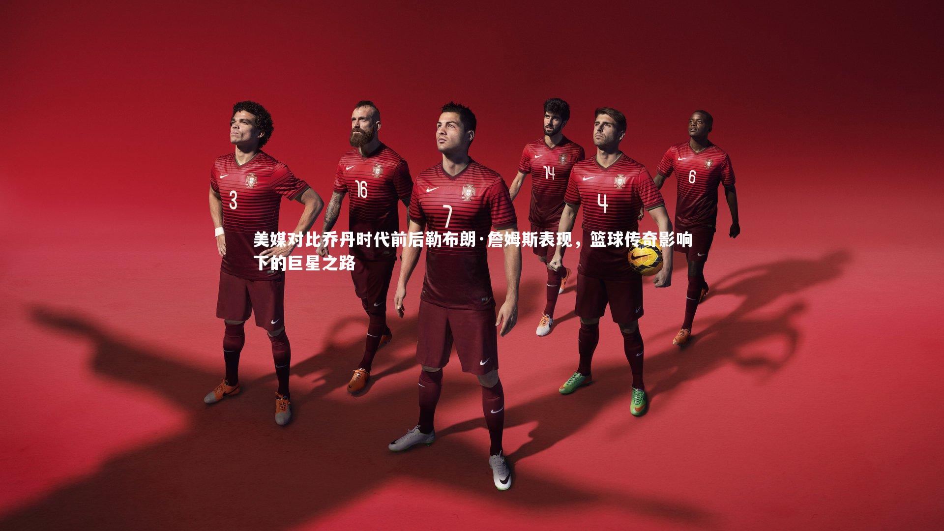 美媒对比乔丹时代前后勒布朗·詹姆斯表现,篮球传奇影响下的巨星之路